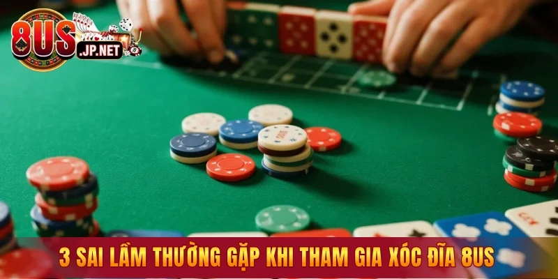 3 sai lầm thường gặp khi tham gia xóc đĩa 8US
