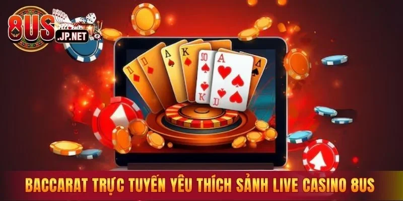 Baccarat trực tuyến được yêu thích ở sảnh live casino 8US