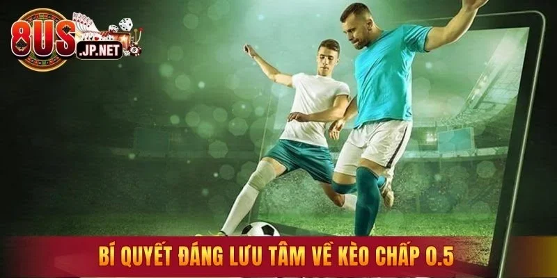 Bí quyết đáng lưu tâm về kèo chấp 0.5