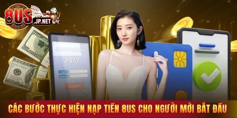 Các bước thực hiện nạp tiền 8US cho người mới bắt đầu