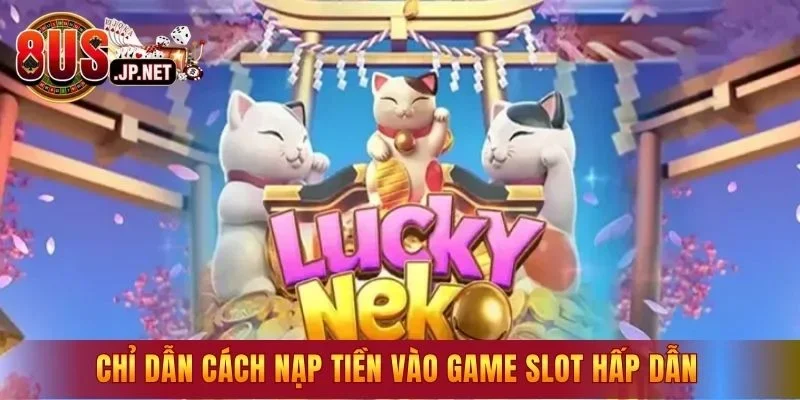 Chỉ dẫn cách nạp tiền vào game slot hấp dẫn