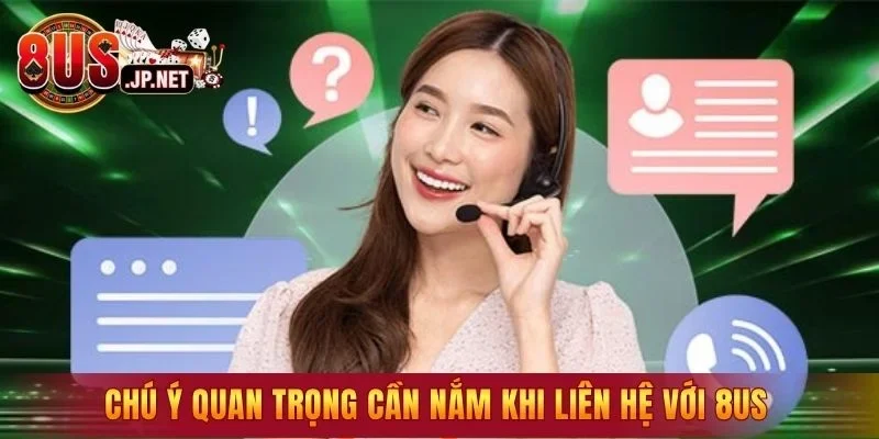 Chú ý quan trọng cần nắm khi liên hệ với 8US