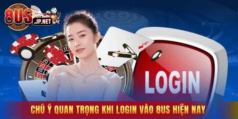 Chú ý quan trọng khi login vào 8US hiện nay