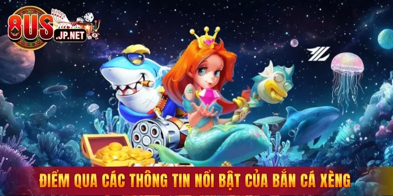 Điểm qua các thông tin nổi bật của bắn cá Xèng