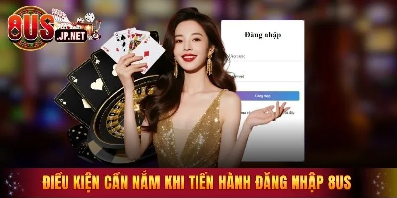 Điều kiện cần nắm khi tiến hành đăng nhập 8US