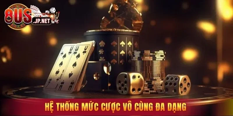 Hệ thống mức cược vô cùng đa dạng