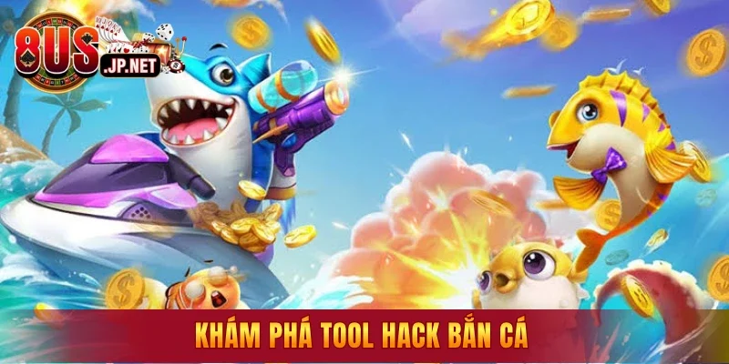 Khám phá tool hack bắn cá