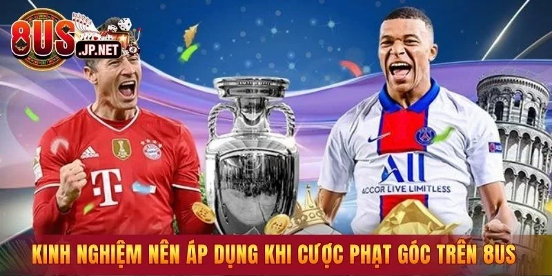 Kinh nghiệm nên áp dụng khi cược phạt góc trên 8US
