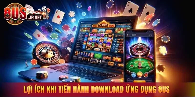Lợi ích khi tiến hành download ứng dụng 8US