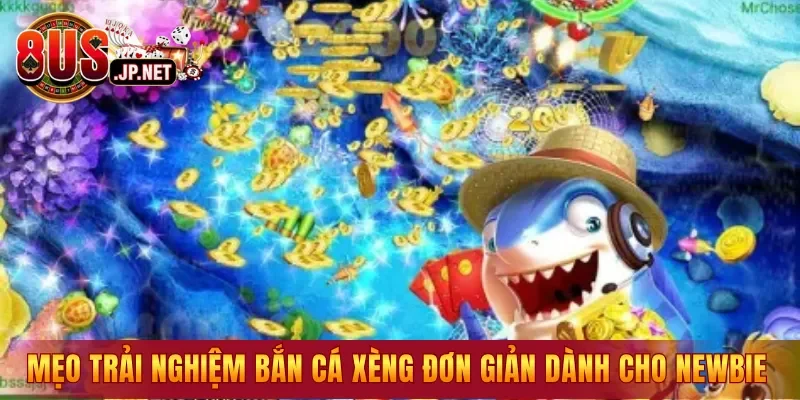 Mẹo trải nghiệm Bắn Cá Xèng đơn giản dành cho newbie