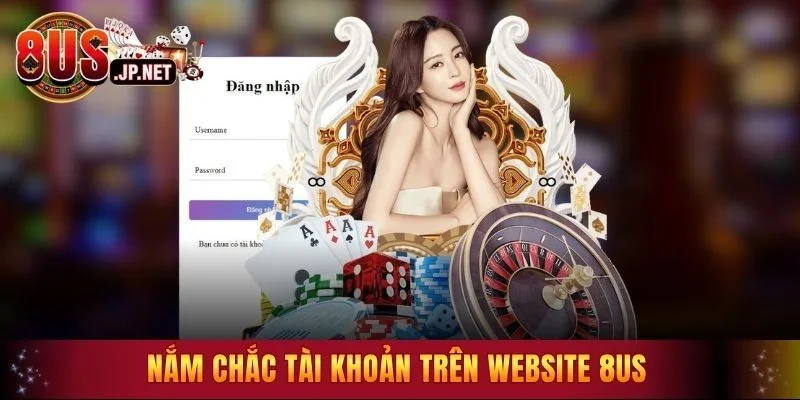Nắm chắc tài khoản trên website 8US