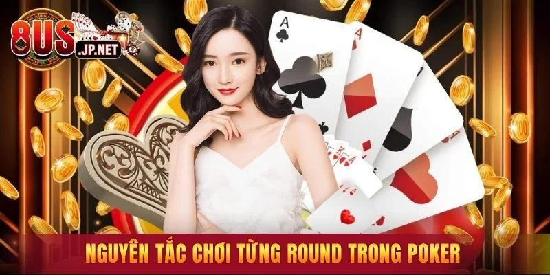 Nguyên tắc chơi từng round trong Poker