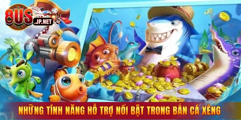 Những tính năng hỗ trợ nổi bật trong Bắn Cá Xèng