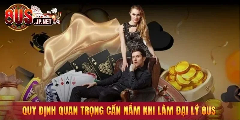 Quy định quan trọng cần nắm khi làm đại lý 8US