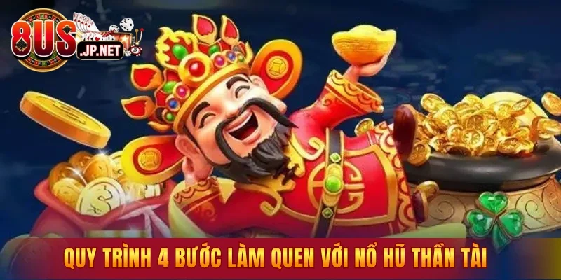 Quy trình 4 bước làm quen với nổ hũ thần tài