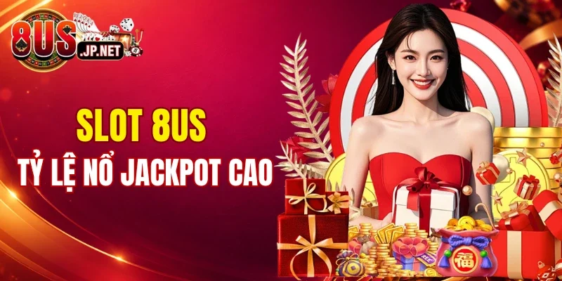 Sảnh game slot 8US tỷ lệ nổ Jackpot cực kỳ cao