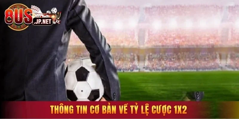 Thông tin cơ bản về tỷ lệ cược 1X2