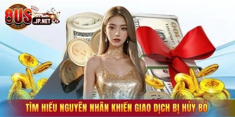 Tìm hiểu nguyên nhân khiến giao dịch bị hủy bỏ