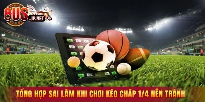 Tổng hợp những sai lầm khi chơi kèo chấp 1/4 nên tránh 