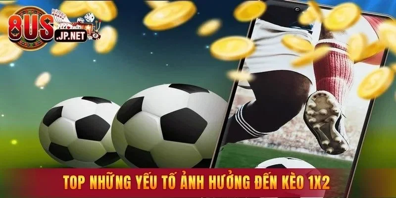 Top những yếu tố ảnh hưởng đến kèo 1X2