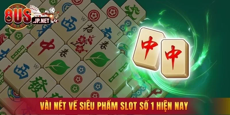Vài nét về siêu phẩm slot số 1 hiện nay